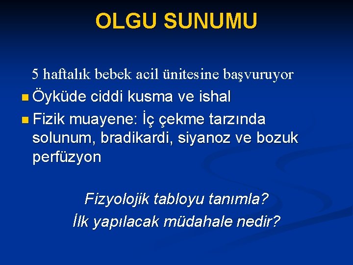 OLGU SUNUMU 5 haftalık bebek acil ünitesine başvuruyor n Öyküde ciddi kusma ve ishal