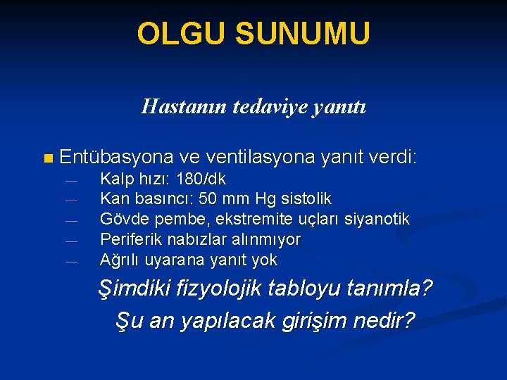 OLGU SUNUMU Hastanın tedaviye yanıtı n Entübasyona ve ventilasyona yanıt verdi: — — —