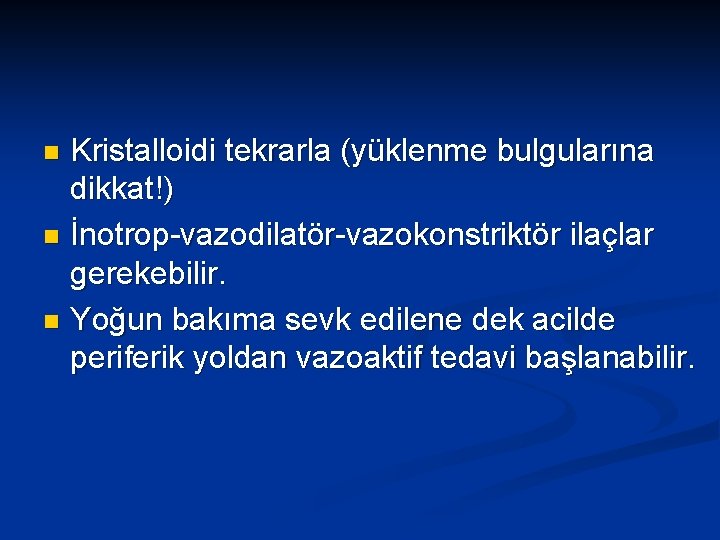 Kristalloidi tekrarla (yüklenme bulgularına dikkat!) n İnotrop-vazodilatör-vazokonstriktör ilaçlar gerekebilir. n Yoğun bakıma sevk edilene