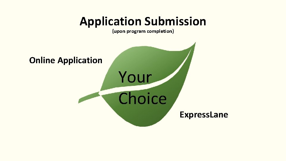 Application Submission (upon program completion) Online Application Your Choice Express. Lane 