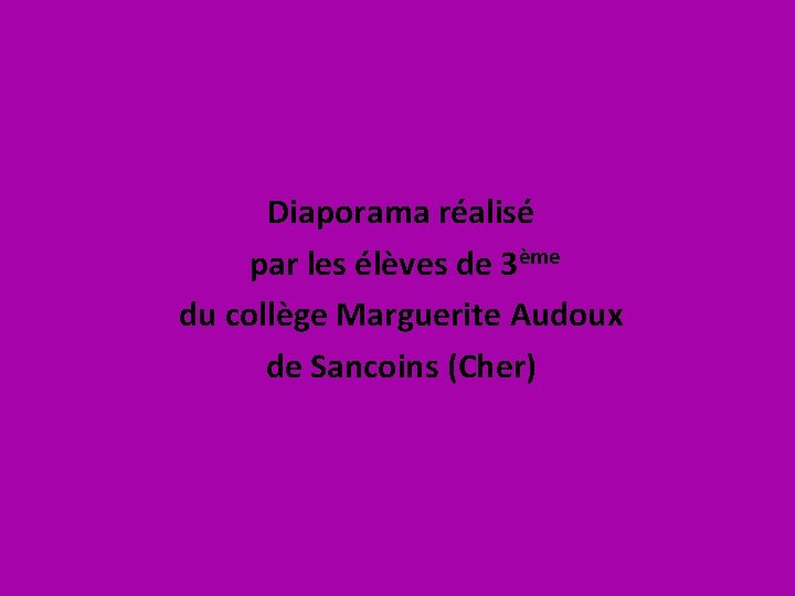 Diaporama réalisé par les élèves de 3ème du collège Marguerite Audoux de Sancoins (Cher)