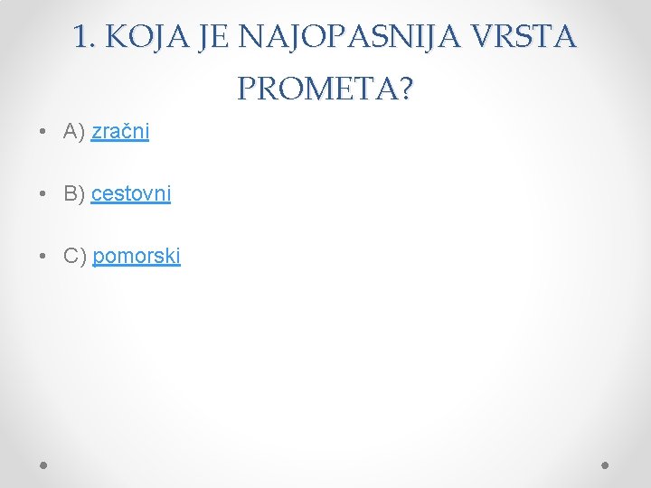 1. KOJA JE NAJOPASNIJA VRSTA PROMETA? • A) zračni • B) cestovni • C)