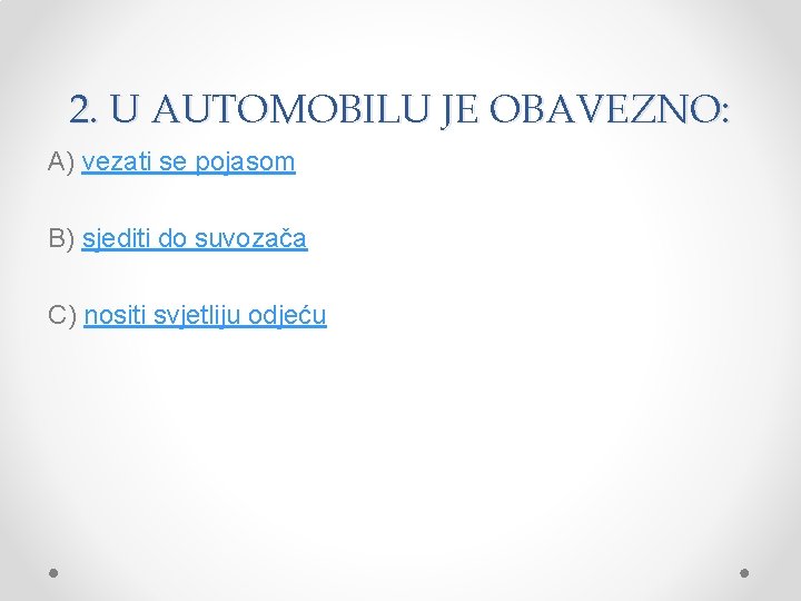 2. U AUTOMOBILU JE OBAVEZNO: A) vezati se pojasom B) sjediti do suvozača C)