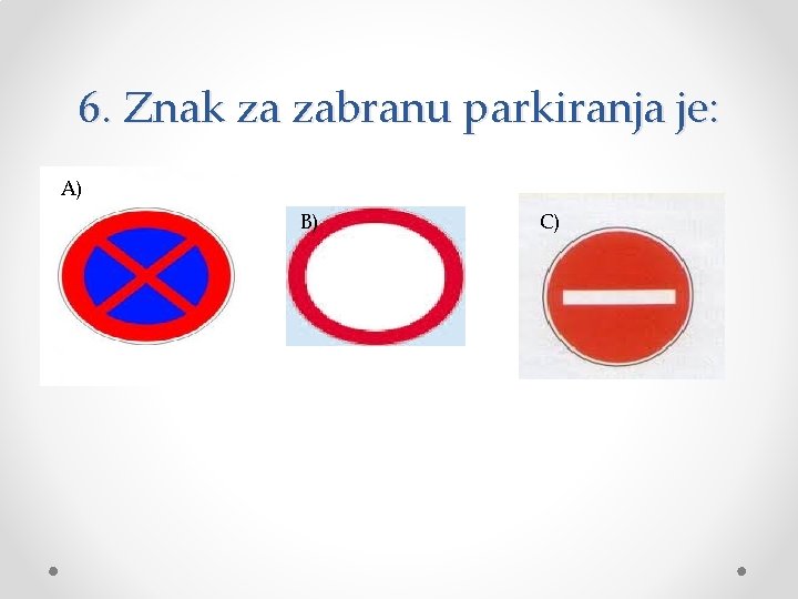 6. Znak za zabranu parkiranja je: A) B) C) 