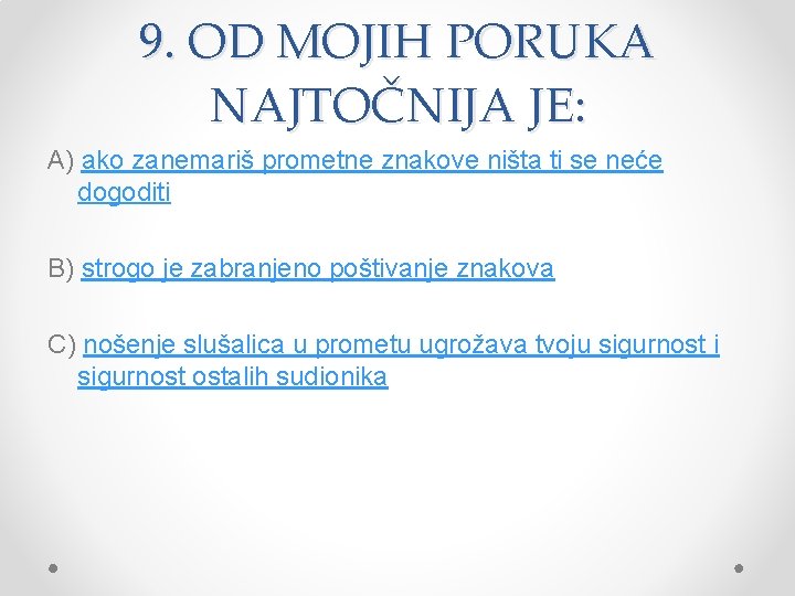 9. OD MOJIH PORUKA NAJTOČNIJA JE: A) ako zanemariš prometne znakove ništa ti se