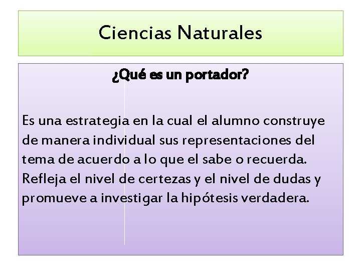 Ciencias Naturales ¿Qué es un portador? Es una estrategia en la cual el alumno