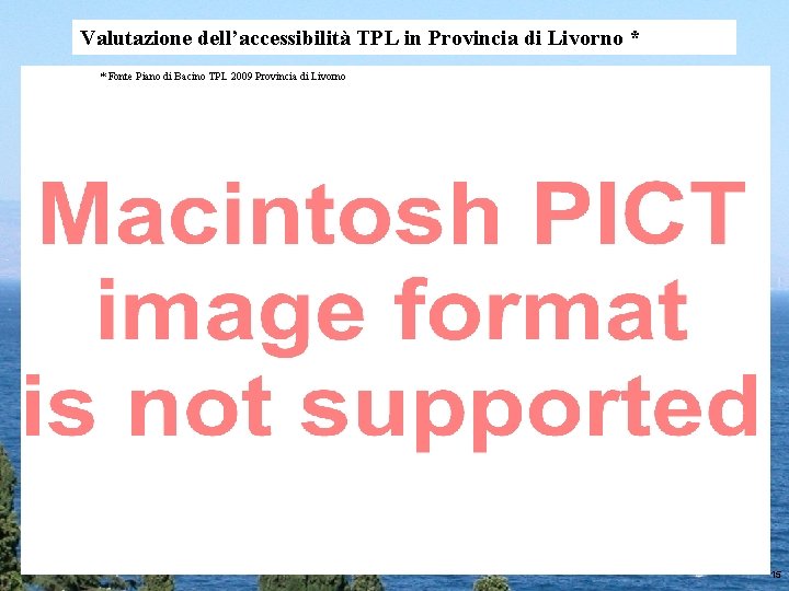 Valutazione dell’accessibilità TPL in Provincia di Livorno * * Fonte Piano di Bacino TPL Valutazione dell’accessibilità TPL in Provincia di Livorno * * Fonte Piano di Bacino TPL