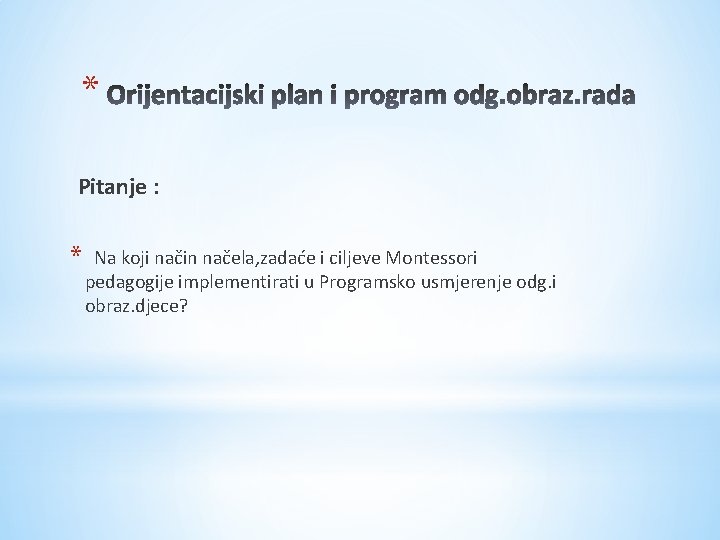 * Pitanje : * Na koji način načela, zadaće i ciljeve Montessori pedagogije implementirati