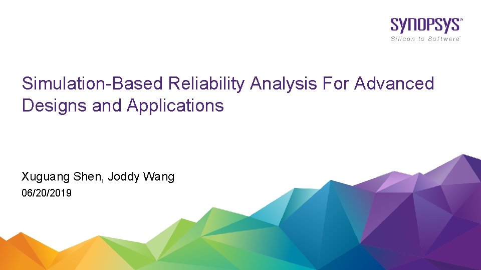 Simulation-Based Reliability Analysis For Advanced Designs and Applications Xuguang Shen, Joddy Wang 06/20/2019 