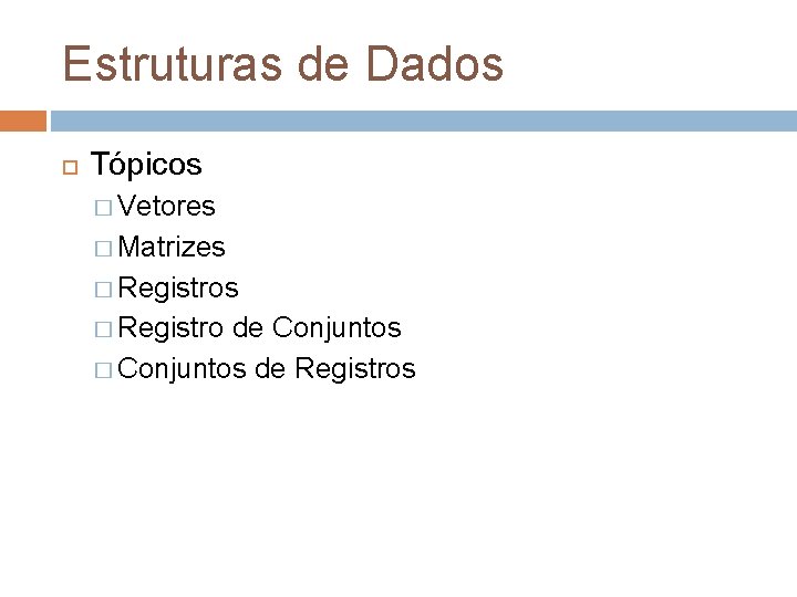 Estruturas de Dados Tópicos � Vetores � Matrizes � Registro de Conjuntos � Conjuntos