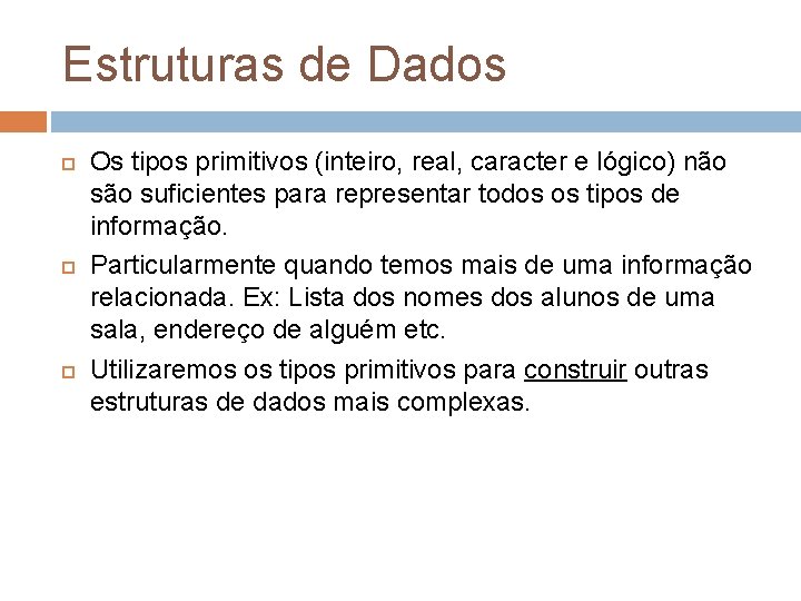 Estruturas de Dados Os tipos primitivos (inteiro, real, caracter e lógico) não suficientes para