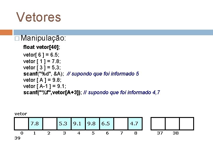 Vetores � Manipulação: float vetor[40]; vetor[ 6 ] = 6. 5; vetor [ 1