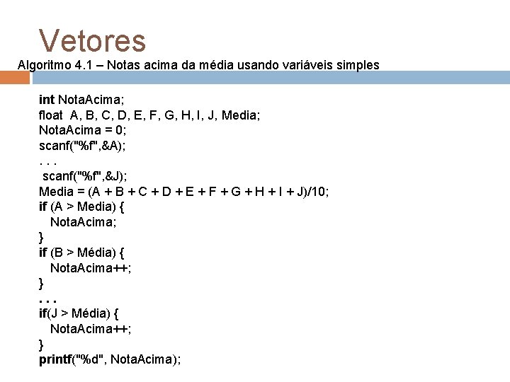 Vetores Algoritmo 4. 1 – Notas acima da média usando variáveis simples int Nota.