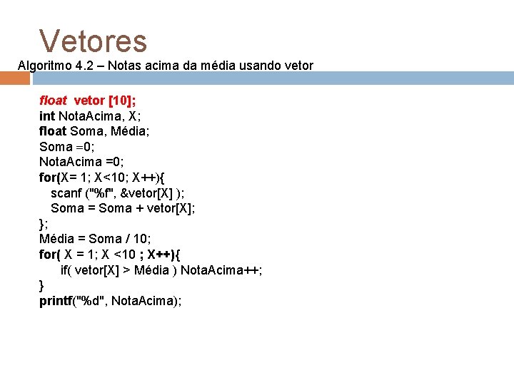 Vetores Algoritmo 4. 2 – Notas acima da média usando vetor float vetor [10];