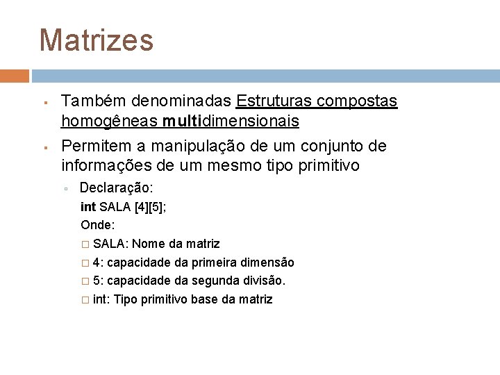 Matrizes Também denominadas Estruturas compostas homogêneas multidimensionais Permitem a manipulação de um conjunto de