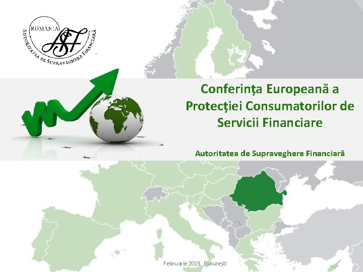 Conferința Europeană a Protecției Consumatorilor de Servicii Financiare Autoritatea de Supraveghere Financiară Februarie 2015,