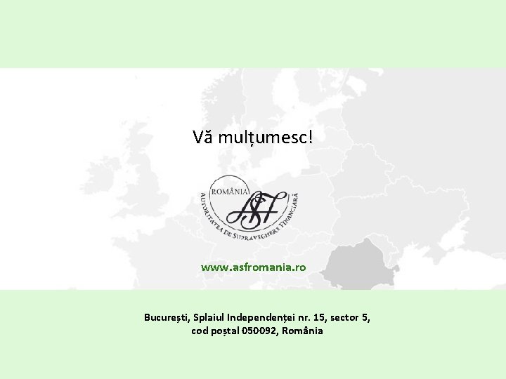 Vă mulțumesc! www. asfromania. ro București, Splaiul Independenței nr. 15, sector 5, cod poștal
