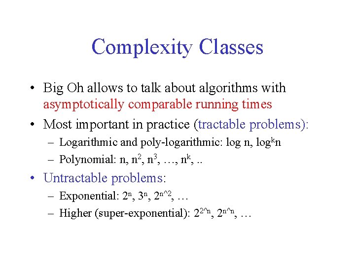 Complexity Classes • Big Oh allows to talk about algorithms with asymptotically comparable running Complexity Classes • Big Oh allows to talk about algorithms with asymptotically comparable running