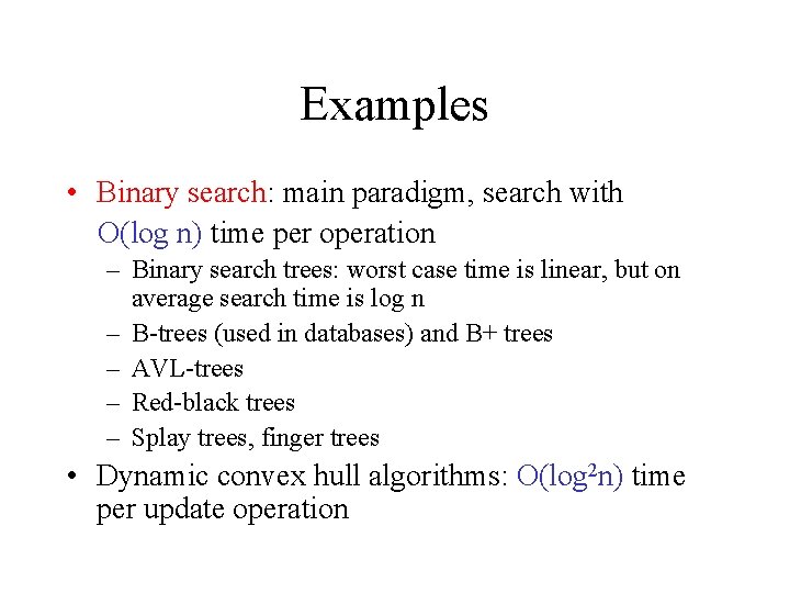 Examples • Binary search: main paradigm, search with O(log n) time per operation – Examples • Binary search: main paradigm, search with O(log n) time per operation –