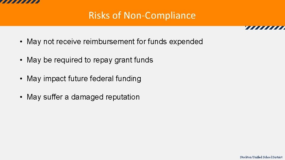 Risks of Non-Compliance • May not receive reimbursement for funds expended • May be