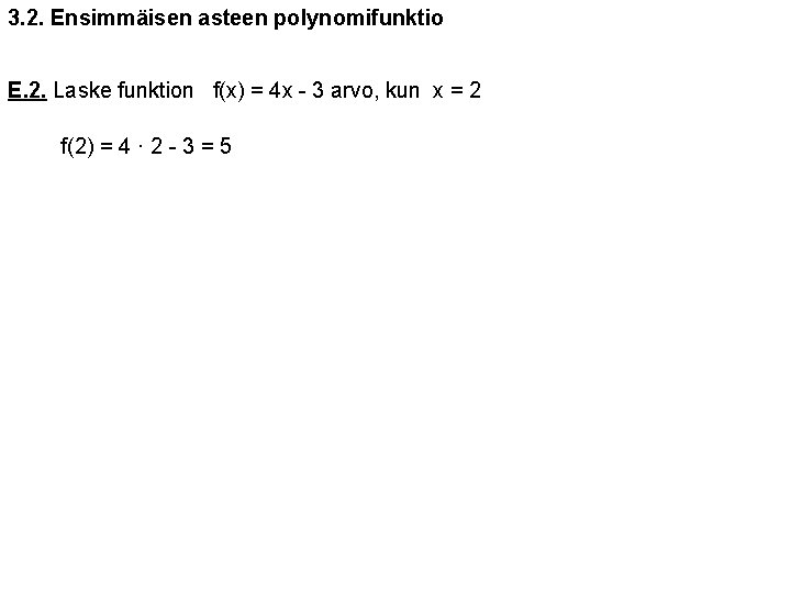 3. 2. Ensimmäisen asteen polynomifunktio E. 2. Laske funktion f(x) = 4 x -