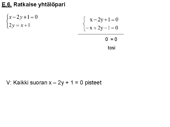 E. 6. Ratkaise yhtälöpari 0 =0 tosi V: Kaikki suoran x – 2 y