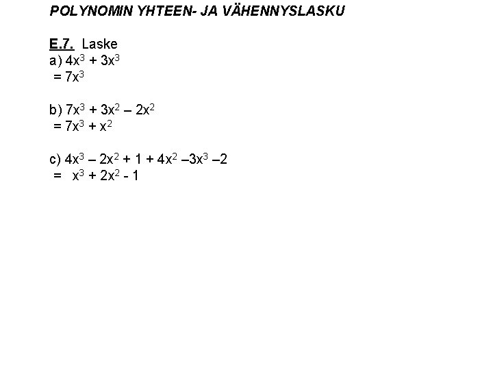 POLYNOMIN YHTEEN- JA VÄHENNYSLASKU E. 7. Laske a) 4 x 3 + 3 x