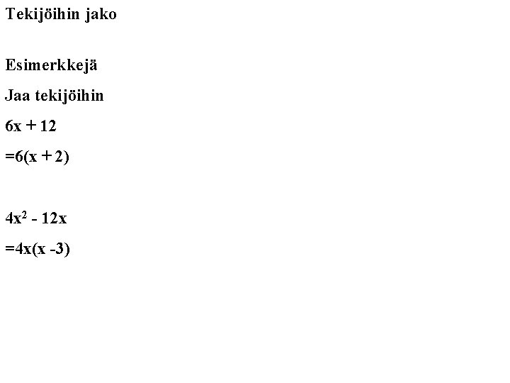 Tekijöihin jako Esimerkkejä Jaa tekijöihin 6 x + 12 =6(x + 2) 4 x