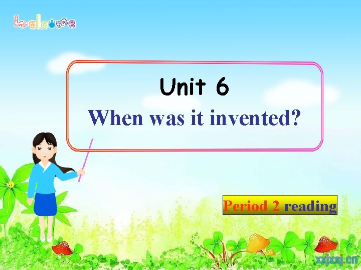 Unit 6 When was it invented? Period 2 reading 