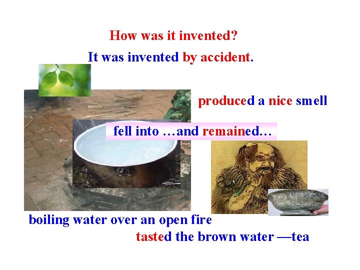 How was it invented? It was invented by accident. produced a nice smell fell