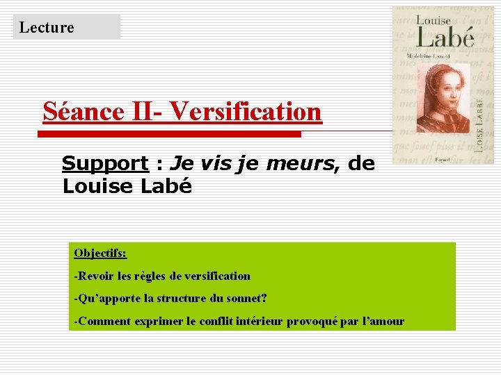Lecture Séance II- Versification Support : Je vis je meurs, de Louise Labé Objectifs: