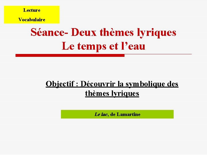 Lecture Vocabulaire Séance- Deux thèmes lyriques Le temps et l’eau Objectif : Découvrir la