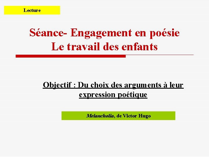 Lecture Séance- Engagement en poésie Le travail des enfants Objectif : Du choix des