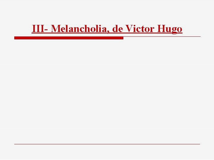 III- Melancholia, de Victor Hugo 