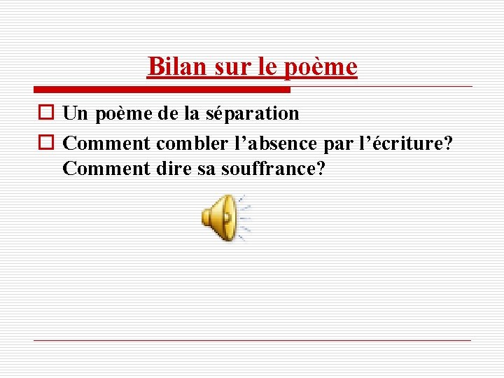 Bilan sur le poème o Un poème de la séparation o Comment combler l’absence