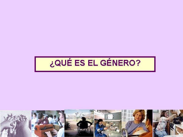 ¿QUÉ ES EL GÉNERO? 