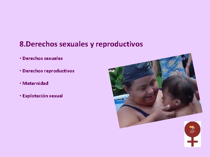 8. Derechos sexuales y reproductivos • Derechos sexuales • Derechos reproductivos • Maternidad •