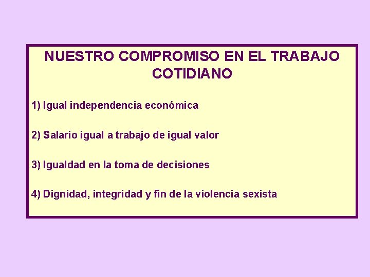 NUESTRO COMPROMISO EN EL TRABAJO COTIDIANO 1) Igual independencia económica 2) Salario igual a