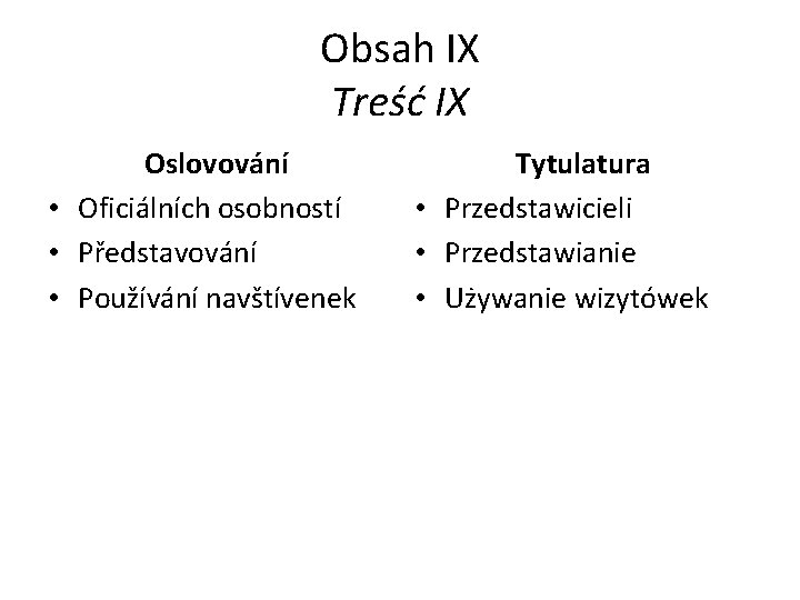 Obsah IX Treść IX Oslovování • Oficiálních osobností • Představování • Používání navštívenek Tytulatura