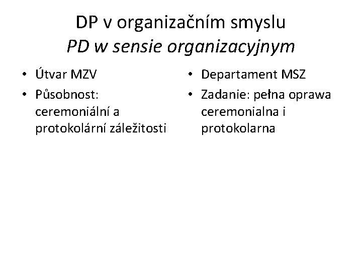 DP v organizačním smyslu PD w sensie organizacyjnym • Útvar MZV • Působnost: ceremoniální