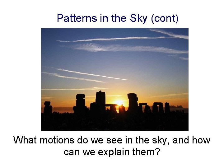 Patterns in the Sky (cont) What motions do we see in the sky, and