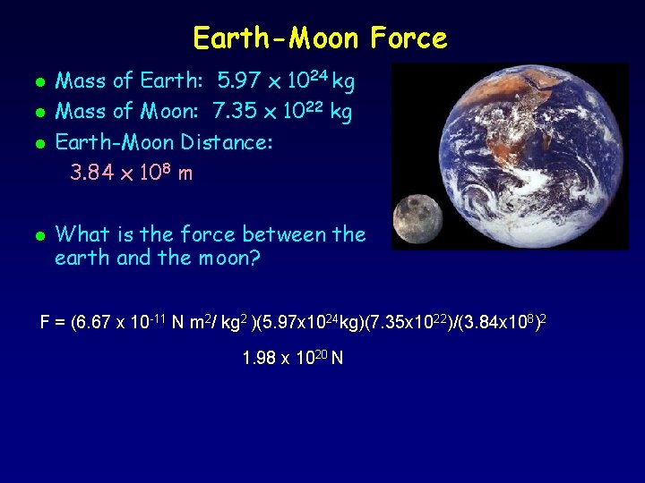 Earth-Moon Force l l Mass of Earth: 5. 97 x 1024 kg Mass of