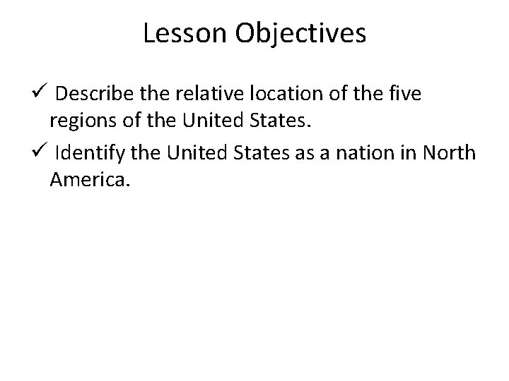 Lesson Objectives ü Describe the relative location of the five regions of the United
