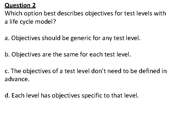 Question 2 Which option best describes objectives for test levels with a life cycle