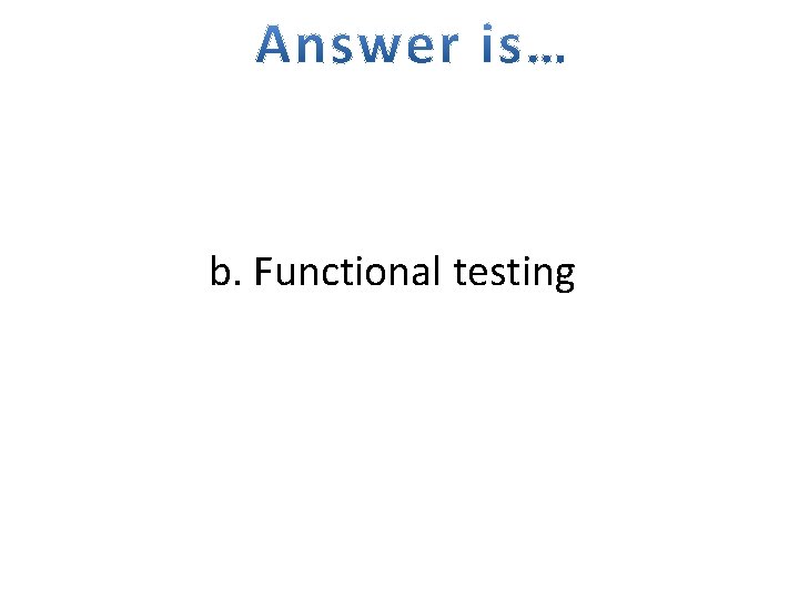 b. Functional testing 