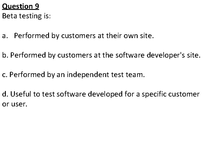 Question 9 Beta testing is: a. Performed by customers at their own site. b.