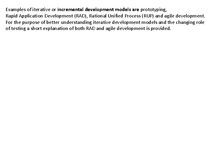Examples of iterative or incremental development models are prototyping, Rapid Application Development (RAD), Rational
