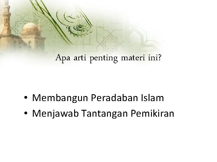 Apa arti penting materi ini? • Membangun Peradaban Islam • Menjawab Tantangan Pemikiran 