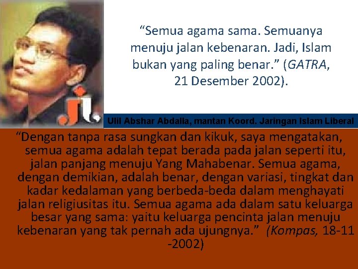 “Semua agama sama. Semuanya menuju jalan kebenaran. Jadi, Islam bukan yang paling benar. ” “Semua agama sama. Semuanya menuju jalan kebenaran. Jadi, Islam bukan yang paling benar. ”