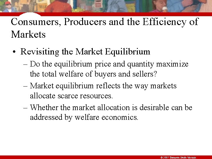 Consumers, Producers and the Efficiency of Markets • Revisiting the Market Equilibrium – Do